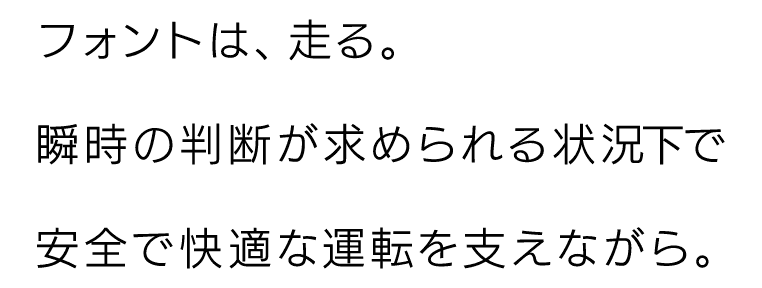 フォントは、走る。瞬時の判断が求められる状況下で安全で快適な運転を支ながら。